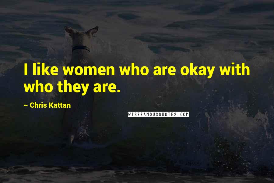 Chris Kattan Quotes: I like women who are okay with who they are.