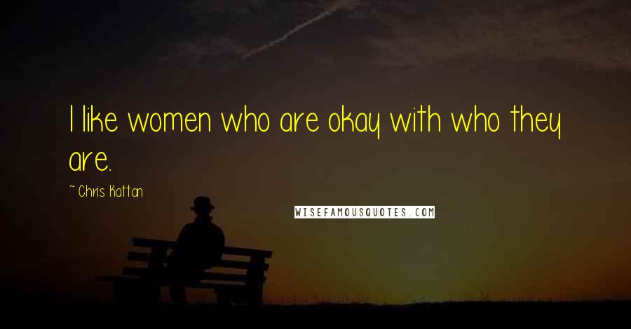 Chris Kattan Quotes: I like women who are okay with who they are.