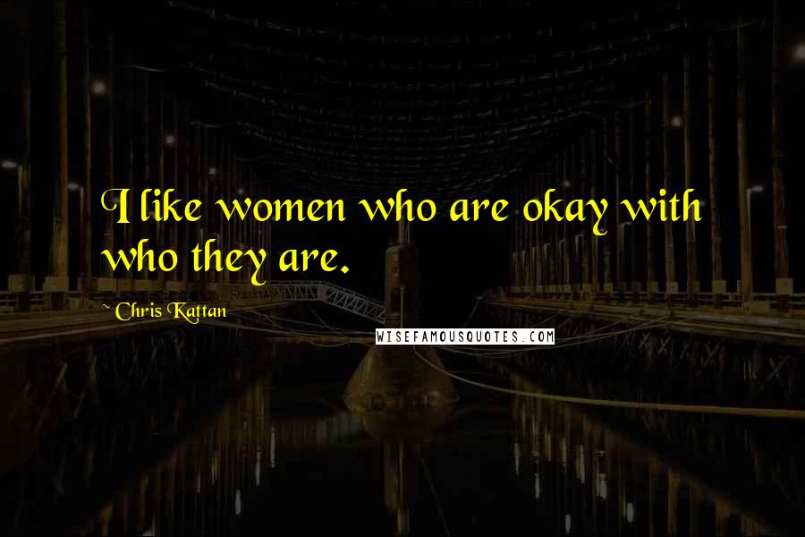 Chris Kattan Quotes: I like women who are okay with who they are.