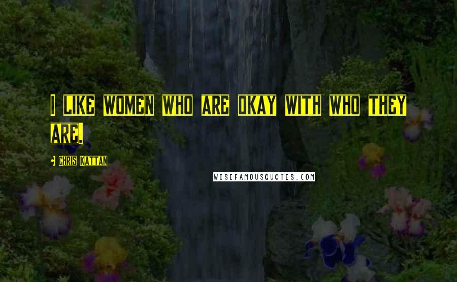 Chris Kattan Quotes: I like women who are okay with who they are.