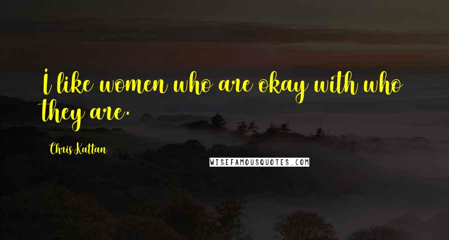 Chris Kattan Quotes: I like women who are okay with who they are.