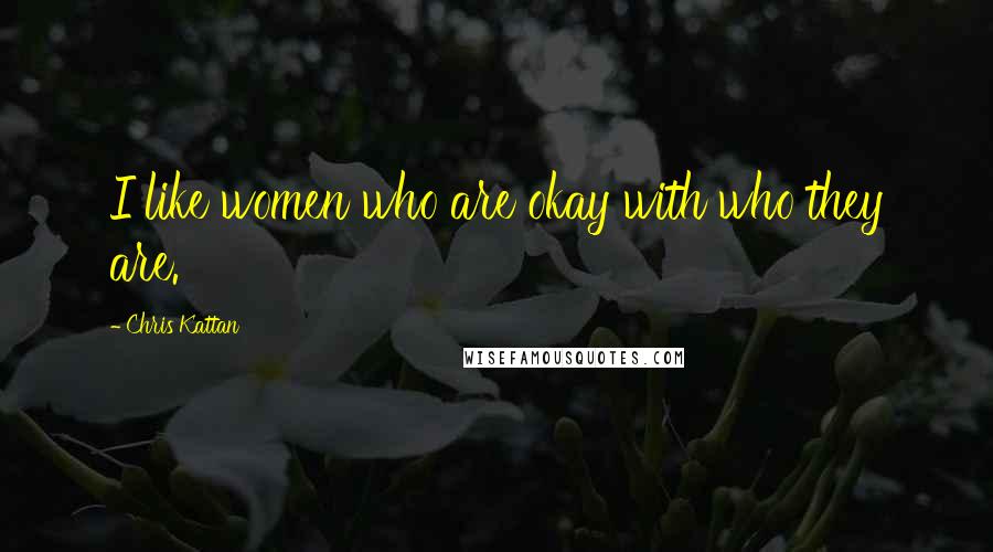 Chris Kattan Quotes: I like women who are okay with who they are.