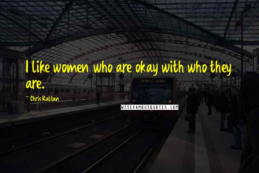 Chris Kattan Quotes: I like women who are okay with who they are.