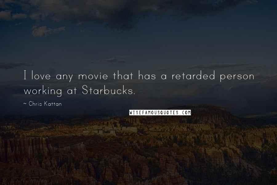 Chris Kattan Quotes: I love any movie that has a retarded person working at Starbucks.