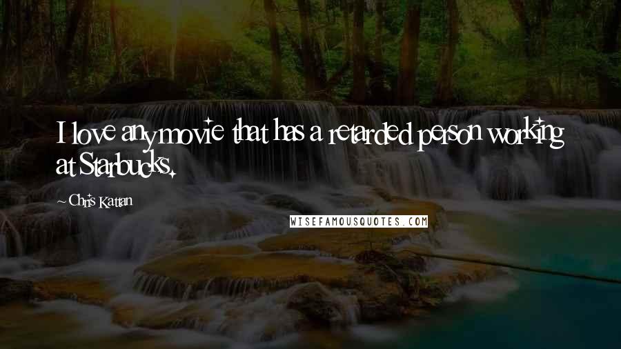 Chris Kattan Quotes: I love any movie that has a retarded person working at Starbucks.