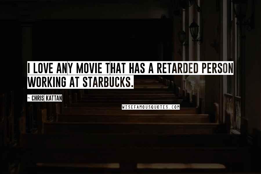 Chris Kattan Quotes: I love any movie that has a retarded person working at Starbucks.