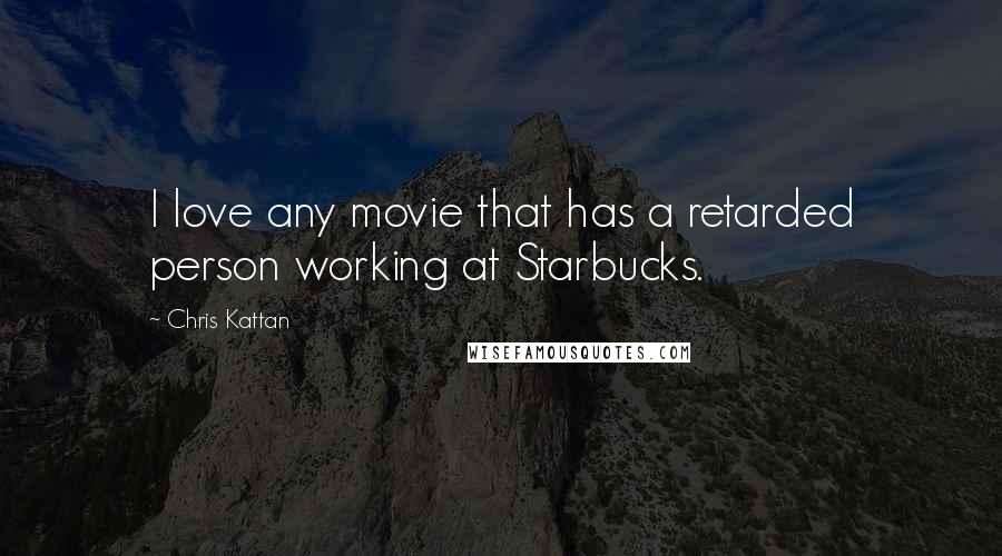 Chris Kattan Quotes: I love any movie that has a retarded person working at Starbucks.