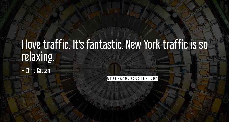Chris Kattan Quotes: I love traffic. It's fantastic. New York traffic is so relaxing.