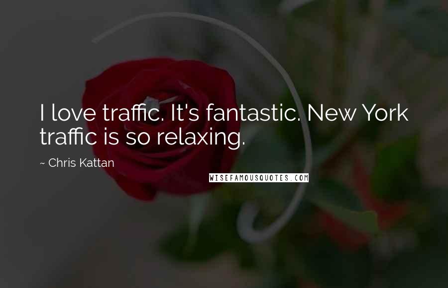 Chris Kattan Quotes: I love traffic. It's fantastic. New York traffic is so relaxing.