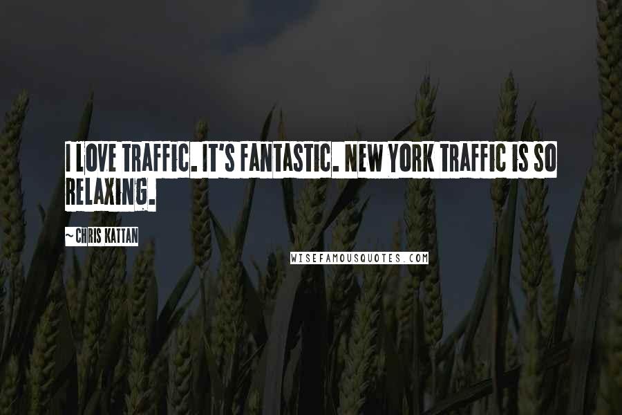 Chris Kattan Quotes: I love traffic. It's fantastic. New York traffic is so relaxing.