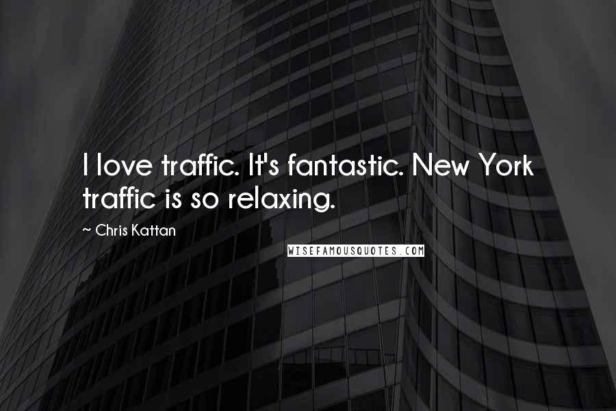 Chris Kattan Quotes: I love traffic. It's fantastic. New York traffic is so relaxing.