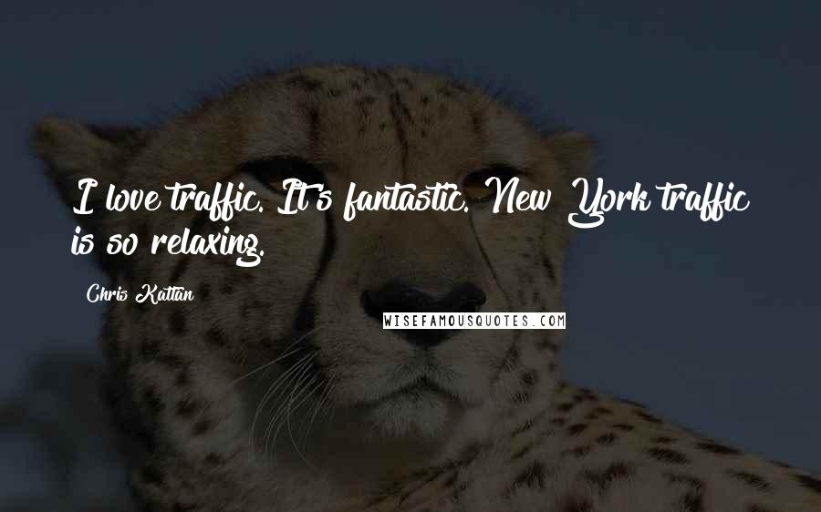 Chris Kattan Quotes: I love traffic. It's fantastic. New York traffic is so relaxing.