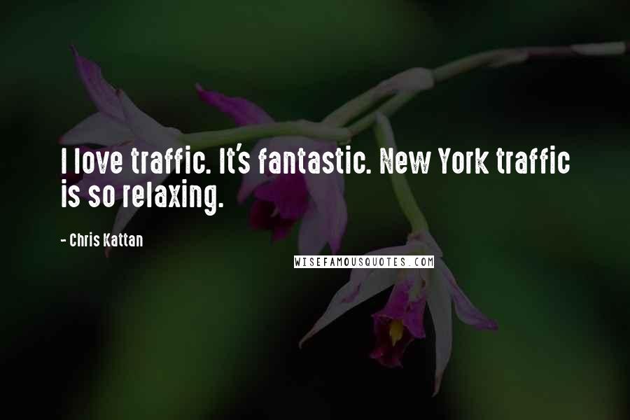 Chris Kattan Quotes: I love traffic. It's fantastic. New York traffic is so relaxing.