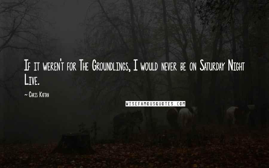 Chris Kattan Quotes: If it weren't for The Groundlings, I would never be on Saturday Night Live.