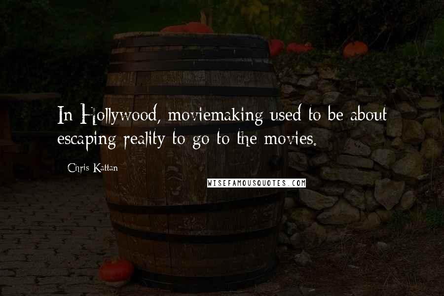 Chris Kattan Quotes: In Hollywood, moviemaking used to be about escaping reality to go to the movies.