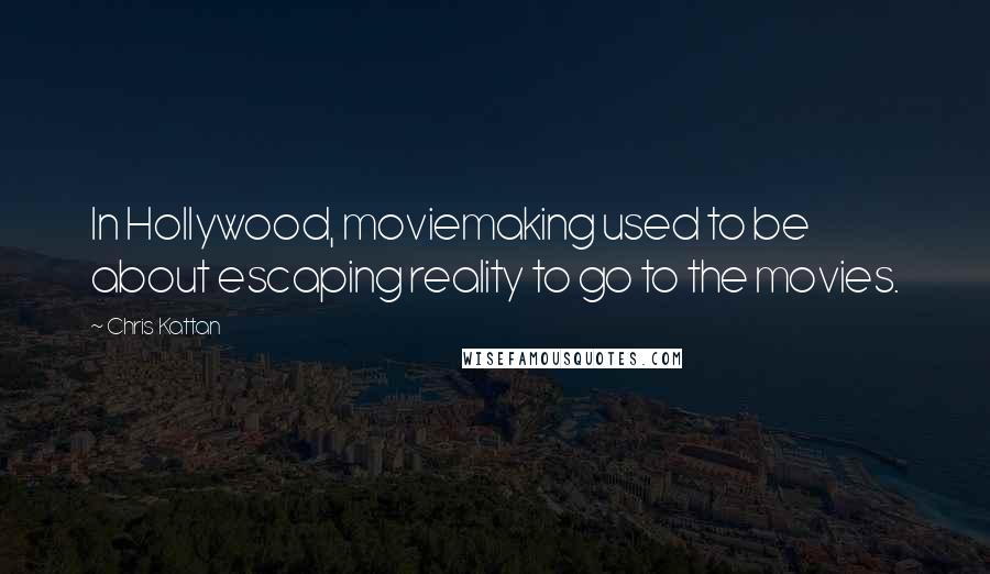 Chris Kattan Quotes: In Hollywood, moviemaking used to be about escaping reality to go to the movies.