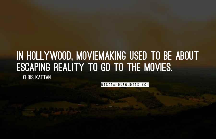 Chris Kattan Quotes: In Hollywood, moviemaking used to be about escaping reality to go to the movies.