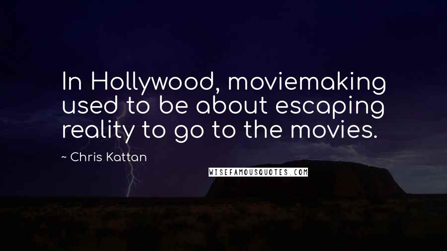 Chris Kattan Quotes: In Hollywood, moviemaking used to be about escaping reality to go to the movies.