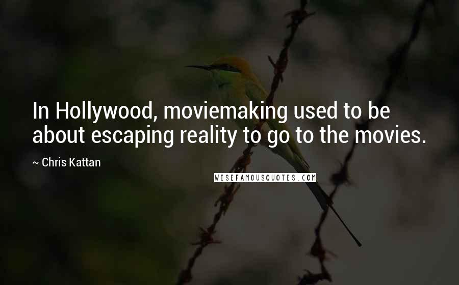 Chris Kattan Quotes: In Hollywood, moviemaking used to be about escaping reality to go to the movies.