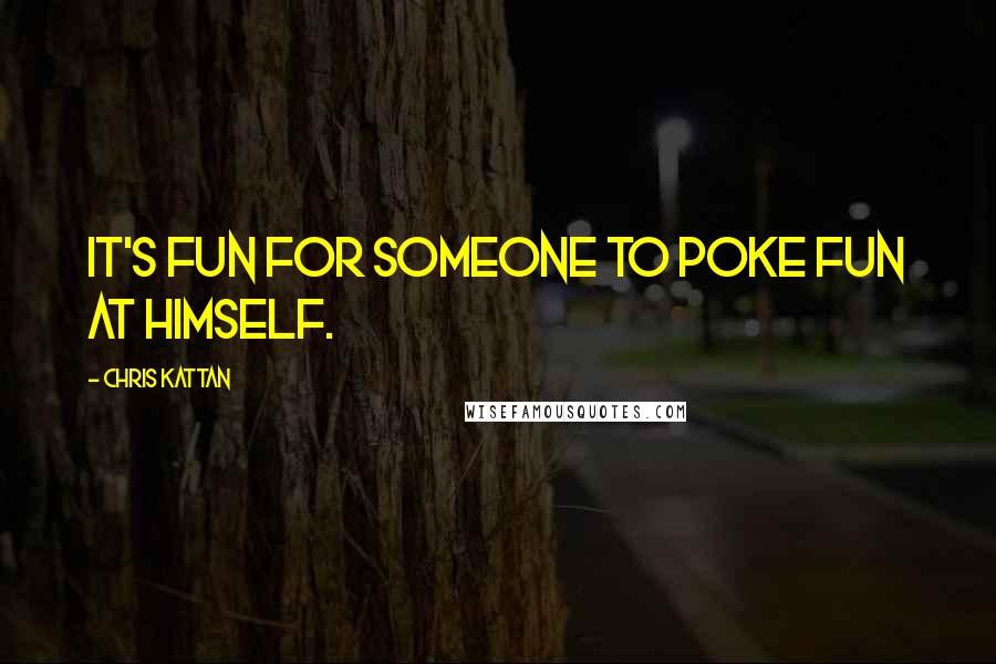 Chris Kattan Quotes: It's fun for someone to poke fun at himself.