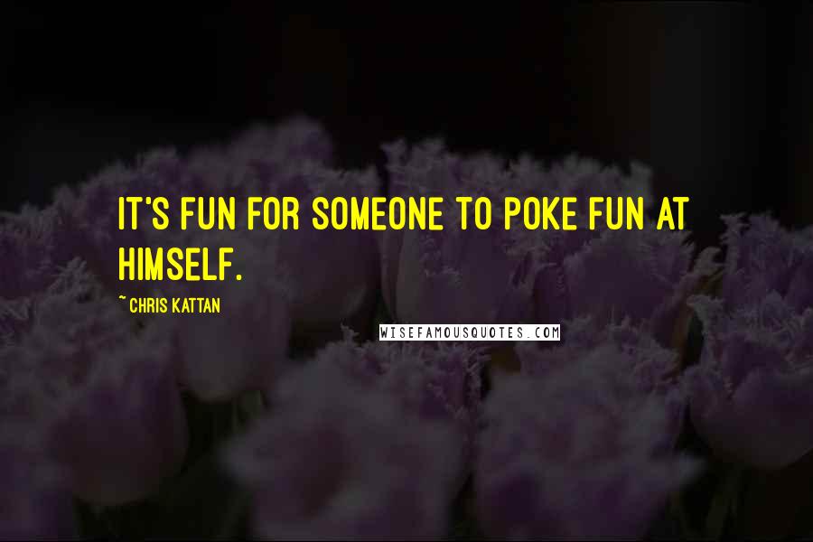 Chris Kattan Quotes: It's fun for someone to poke fun at himself.