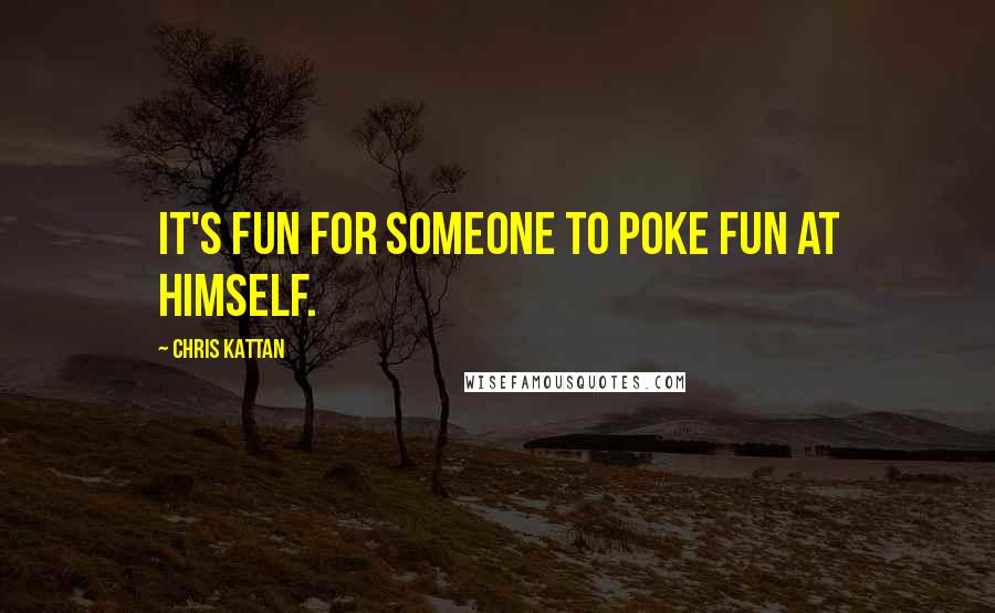 Chris Kattan Quotes: It's fun for someone to poke fun at himself.