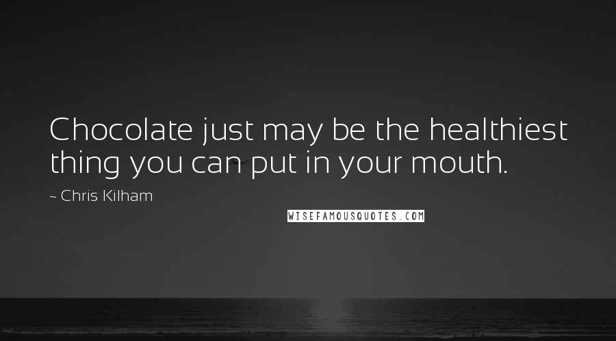 Chris Kilham Quotes: Chocolate just may be the healthiest thing you can put in your mouth.