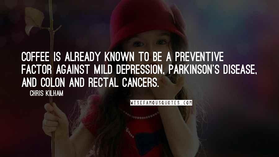 Chris Kilham Quotes: Coffee is already known to be a preventive factor against mild depression, Parkinson's disease, and colon and rectal cancers.