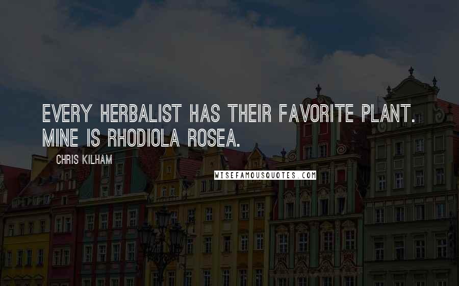 Chris Kilham Quotes: Every herbalist has their favorite plant. Mine is Rhodiola rosea.