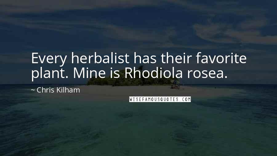 Chris Kilham Quotes: Every herbalist has their favorite plant. Mine is Rhodiola rosea.