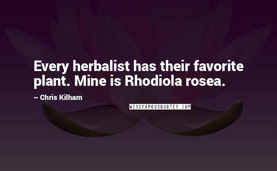 Chris Kilham Quotes: Every herbalist has their favorite plant. Mine is Rhodiola rosea.