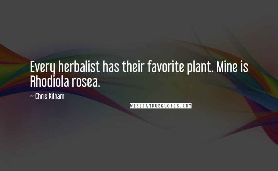 Chris Kilham Quotes: Every herbalist has their favorite plant. Mine is Rhodiola rosea.
