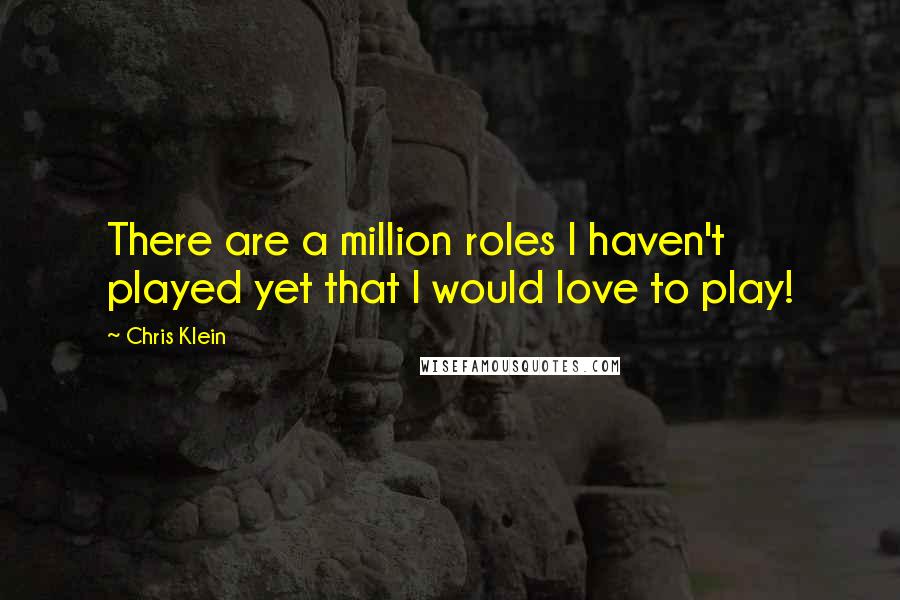 Chris Klein Quotes: There are a million roles I haven't played yet that I would love to play!