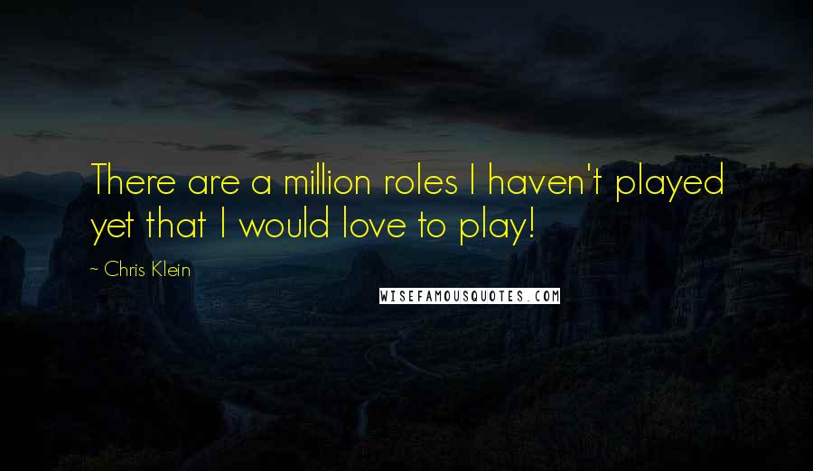 Chris Klein Quotes: There are a million roles I haven't played yet that I would love to play!