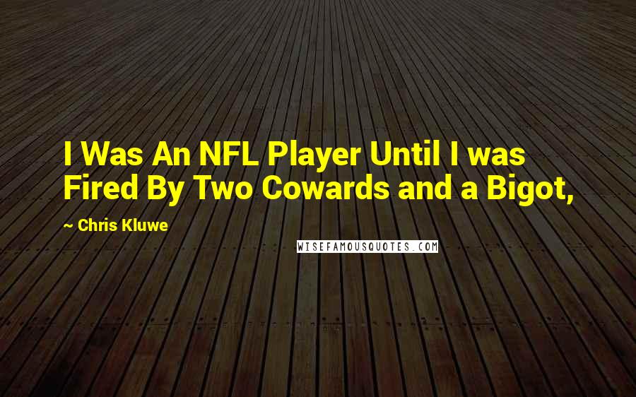 Chris Kluwe Quotes: I Was An NFL Player Until I was Fired By Two Cowards and a Bigot,