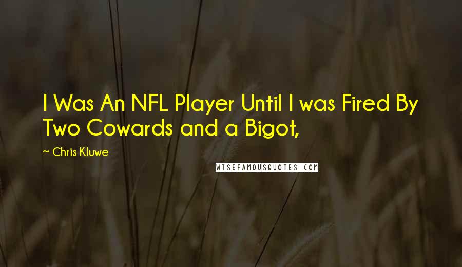 Chris Kluwe Quotes: I Was An NFL Player Until I was Fired By Two Cowards and a Bigot,