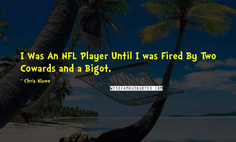 Chris Kluwe Quotes: I Was An NFL Player Until I was Fired By Two Cowards and a Bigot,