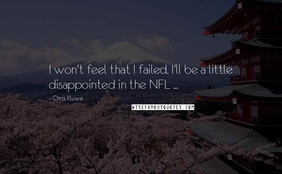 Chris Kluwe Quotes: I won't feel that I failed. I'll be a little disappointed in the NFL ...