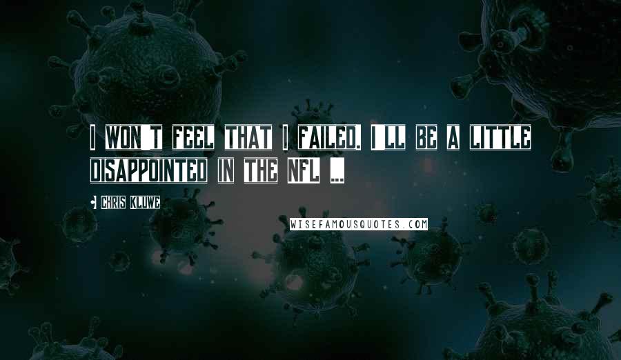 Chris Kluwe Quotes: I won't feel that I failed. I'll be a little disappointed in the NFL ...