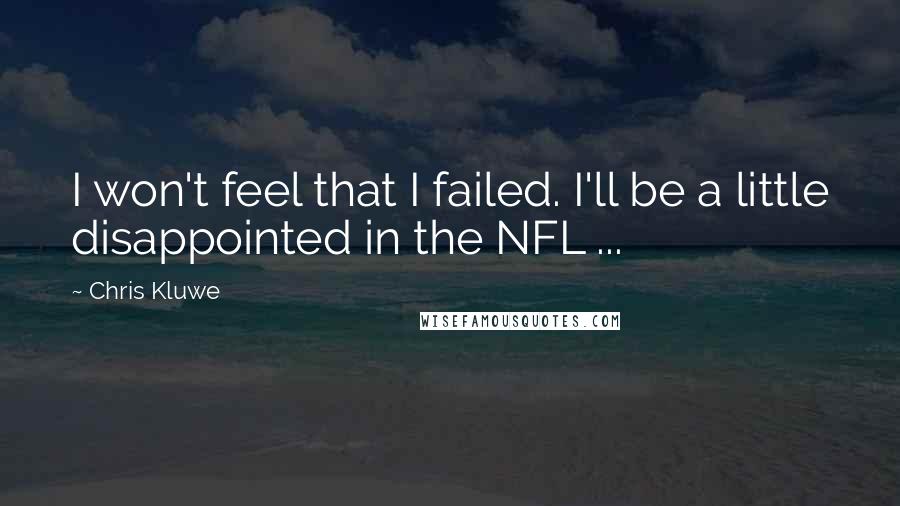 Chris Kluwe Quotes: I won't feel that I failed. I'll be a little disappointed in the NFL ...