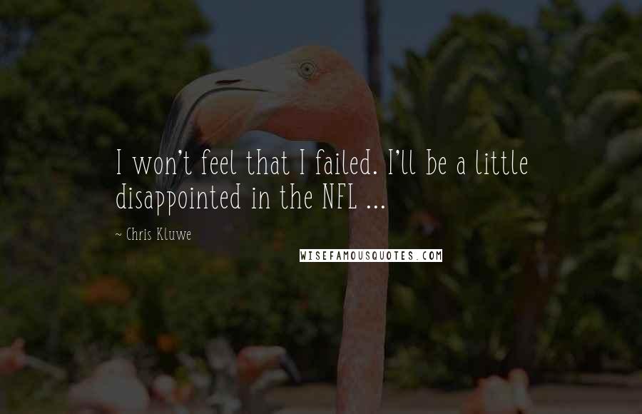 Chris Kluwe Quotes: I won't feel that I failed. I'll be a little disappointed in the NFL ...