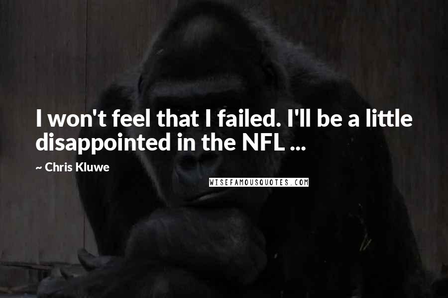 Chris Kluwe Quotes: I won't feel that I failed. I'll be a little disappointed in the NFL ...