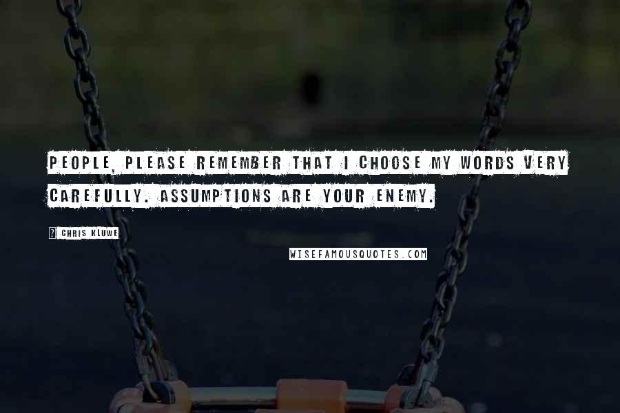 Chris Kluwe Quotes: People, please remember that I choose my words very carefully. Assumptions are your enemy.