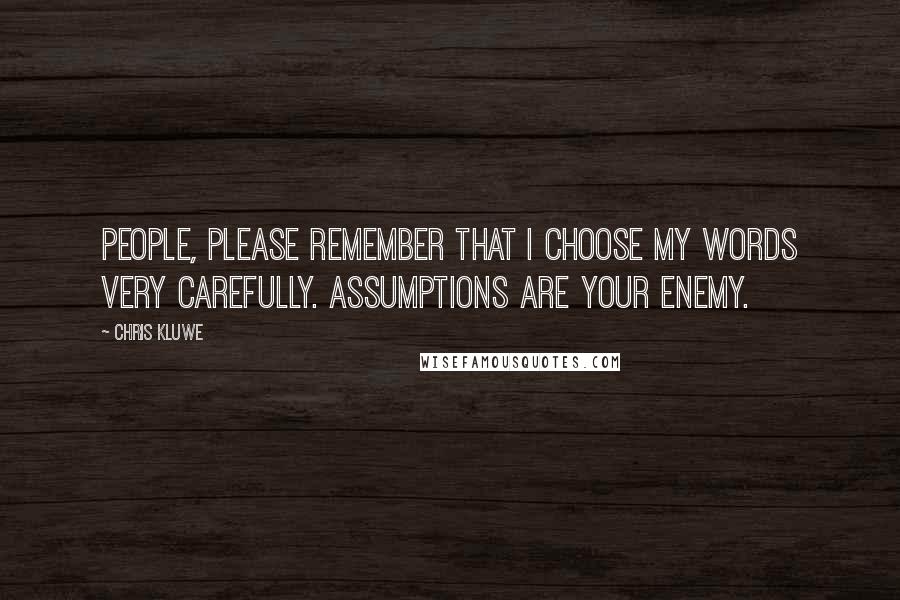Chris Kluwe Quotes: People, please remember that I choose my words very carefully. Assumptions are your enemy.