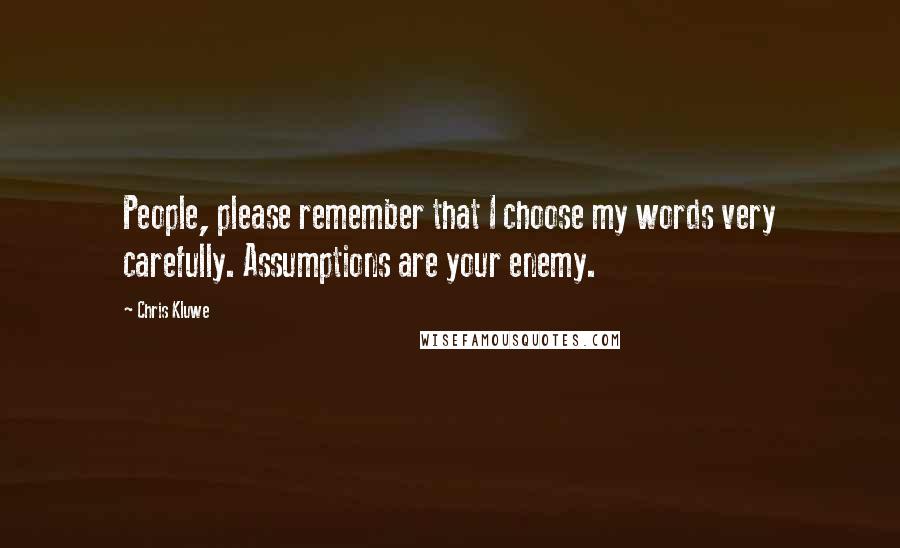 Chris Kluwe Quotes: People, please remember that I choose my words very carefully. Assumptions are your enemy.