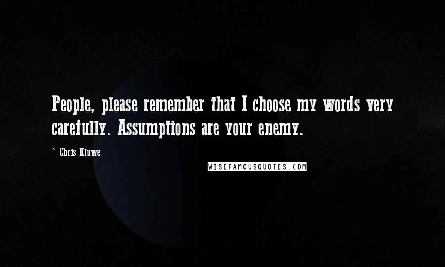 Chris Kluwe Quotes: People, please remember that I choose my words very carefully. Assumptions are your enemy.