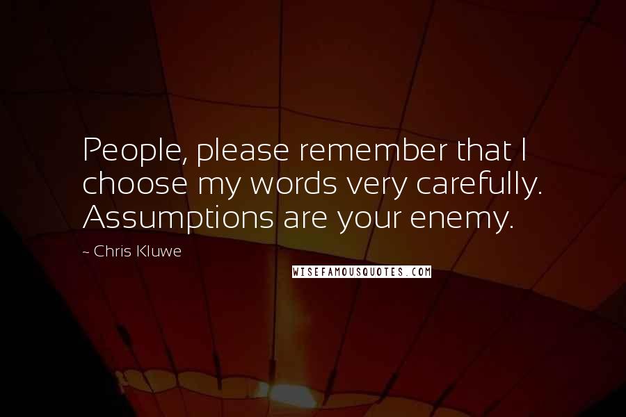 Chris Kluwe Quotes: People, please remember that I choose my words very carefully. Assumptions are your enemy.
