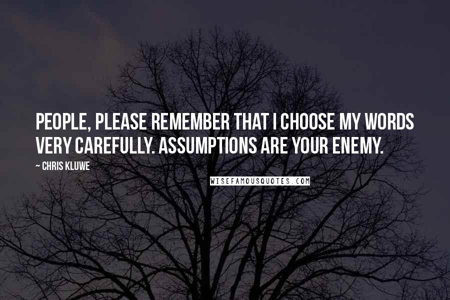 Chris Kluwe Quotes: People, please remember that I choose my words very carefully. Assumptions are your enemy.