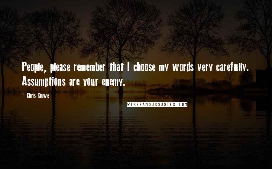 Chris Kluwe Quotes: People, please remember that I choose my words very carefully. Assumptions are your enemy.
