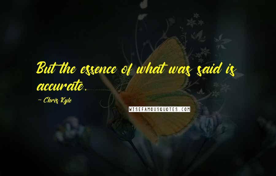 Chris Kyle Quotes: But the essence of what was said is accurate.